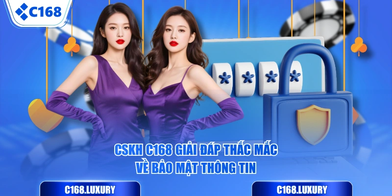 CSKH C168 giải đáp thắc mắc về bảo mật thông tin