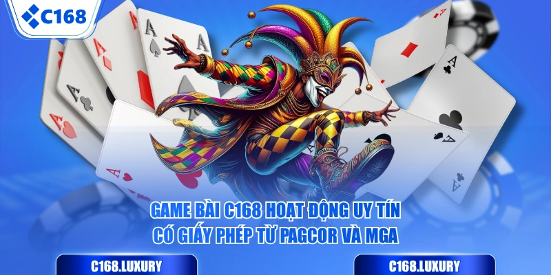 Game Bài C168 hoạt động uy tín, có giấy phép từ PAGCOR và MGA
