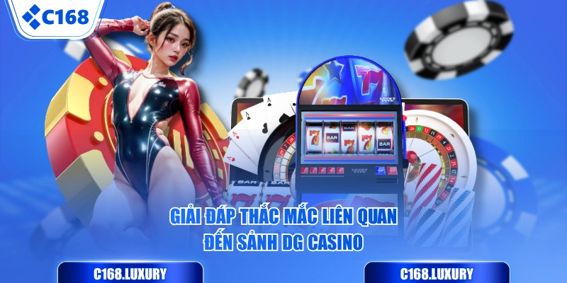 Giải đáp thắc mắc liên quan đến sảnh DG Casino