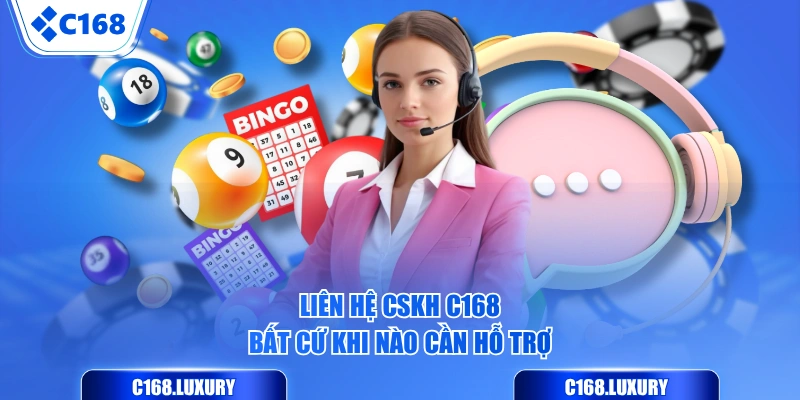Liên hệ CSKH C168 bất cứ khi nào cần hỗ trợ